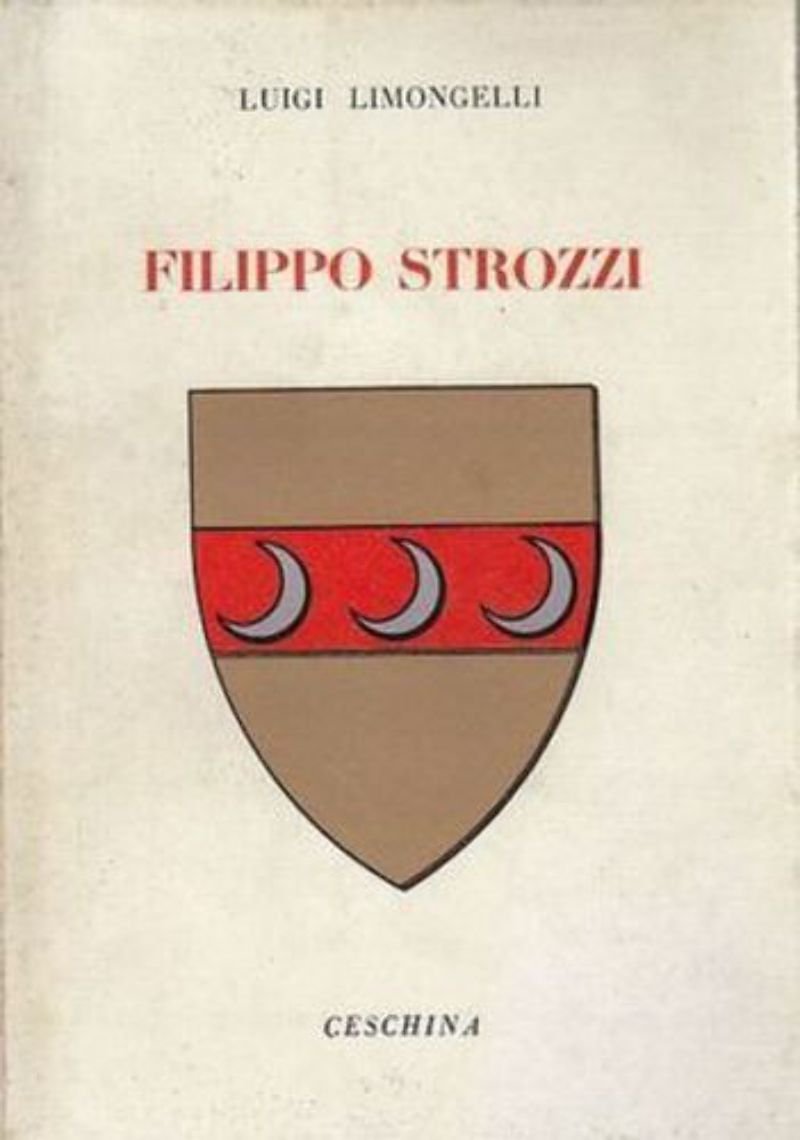 FILIPPO STROZZI di Luigi Limoncelli 1963 Ceschina libro biografia storia