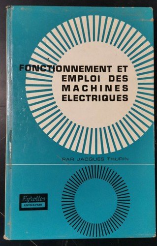 FONCTIONMENT ET EMPLOI DES MACHINES ELECTRIQUES di Jacques Thurin 1964 …