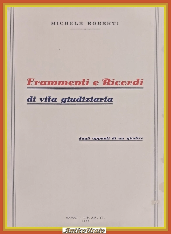 FRAMMENTI E RICORDI DI VITA GIUDIZIARIA Michele Roberti 1958 Ar …