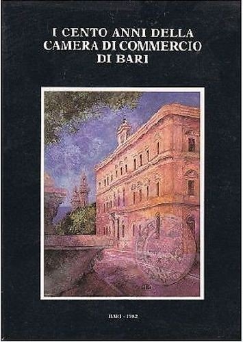 I CENTO ANNI DELLA CAMERA DI COMMERCIO DI BARI 1982 Grafiche Ragusa libro storia