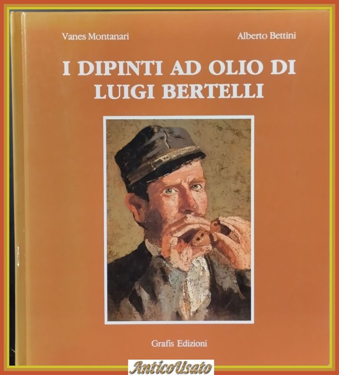 I DIPINTI AD OLIO DI LUIGI BERTELLI Volume I Montanari …