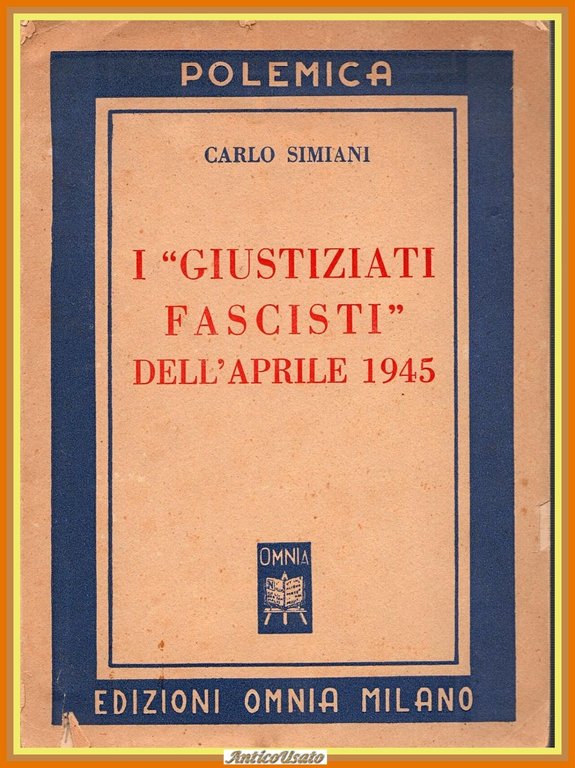 I GIUSTIZIATI FASCISTI DELL'APRILE 1945 di Carlo Simiani 1949 edizi Omnia Libro