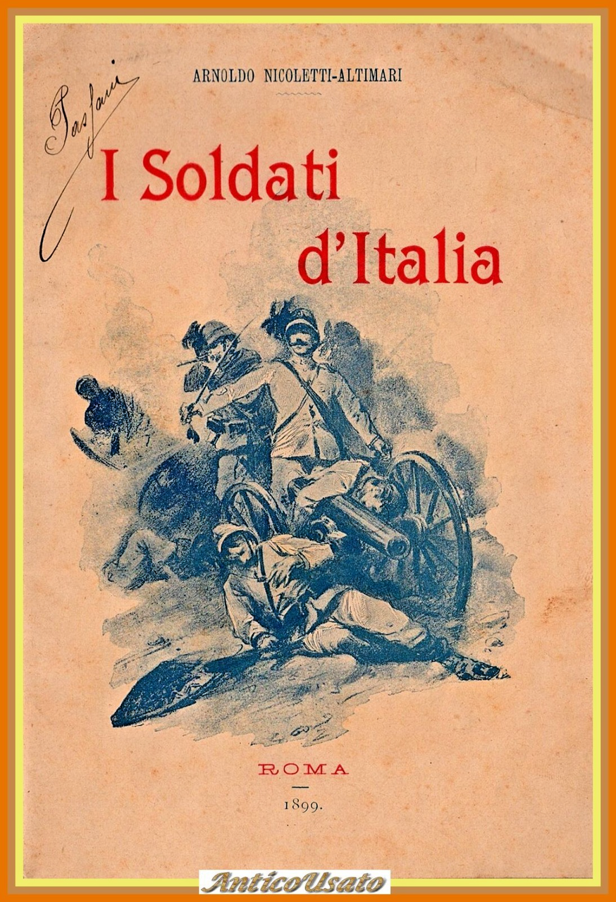 I SOLDATI D'ITALIA di Arnoldo Nicoletti Altimari 1899 Roma Libro …