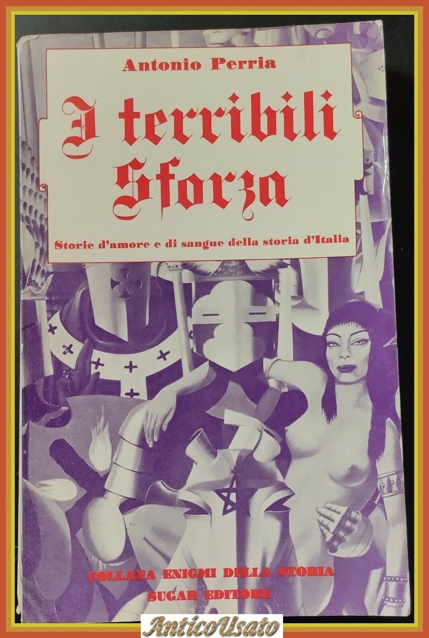 I TERRIBILI SFORZA STORIE D'AMORE E DI SANGUE Antonio Perria …