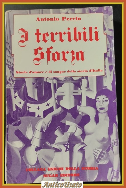 I TERRIBILI SFORZA STORIE D'AMORE E DI SANGUE Antonio Perria …