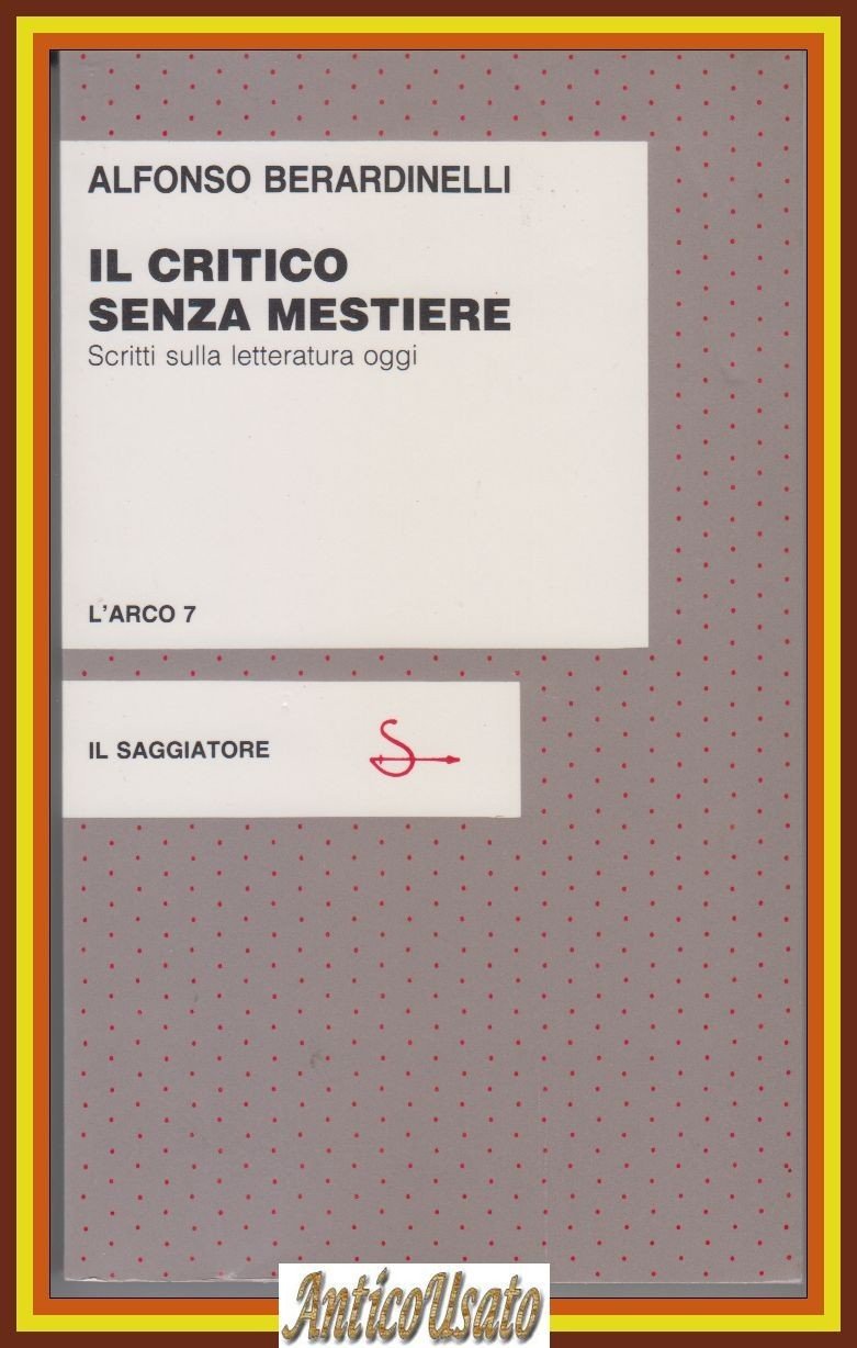 IL CRITICO SENZA MESTIERE di Alfonso Berardinelli scritti sulla letteratura …