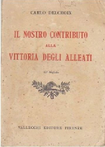 IL NOSTRO CONTRIBUTO ALLA VITTORIA DEGLI ALLEATI di Carlo Delcroix …