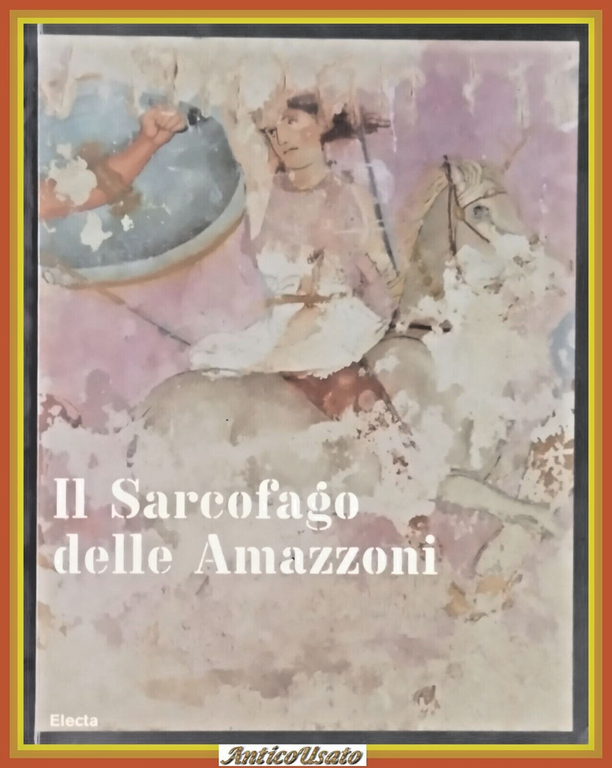 IL SARCOFAGO DELLE AMAZZONI di Bottini Setari 2007 Mondadori Electa …