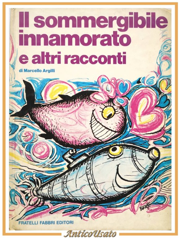 IL SOMMERGIBILE INNAMORATO E ALTRI RACCONTI di Marcello Argilli 1976 Fabbr Libro