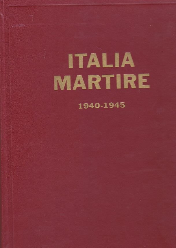 ITALIA MARTIRE SACRIFICIO DI UN POPOLO 1940-1945 vittime civili 1966 …