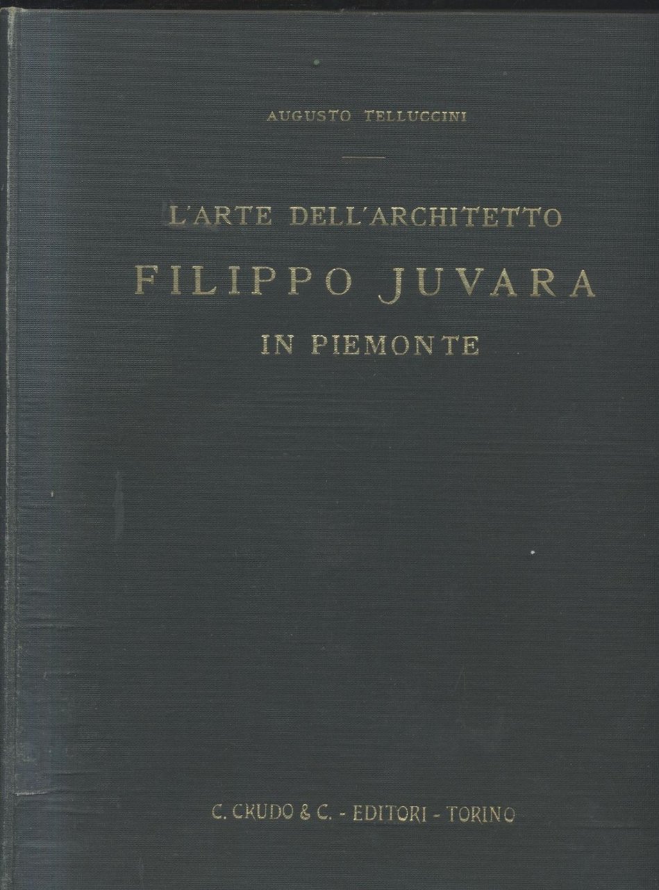L'ARTE DELL'ARCHITETTO FILIPPO JUVARA IN PIEMONTE di Augusto Telluccini 1926
