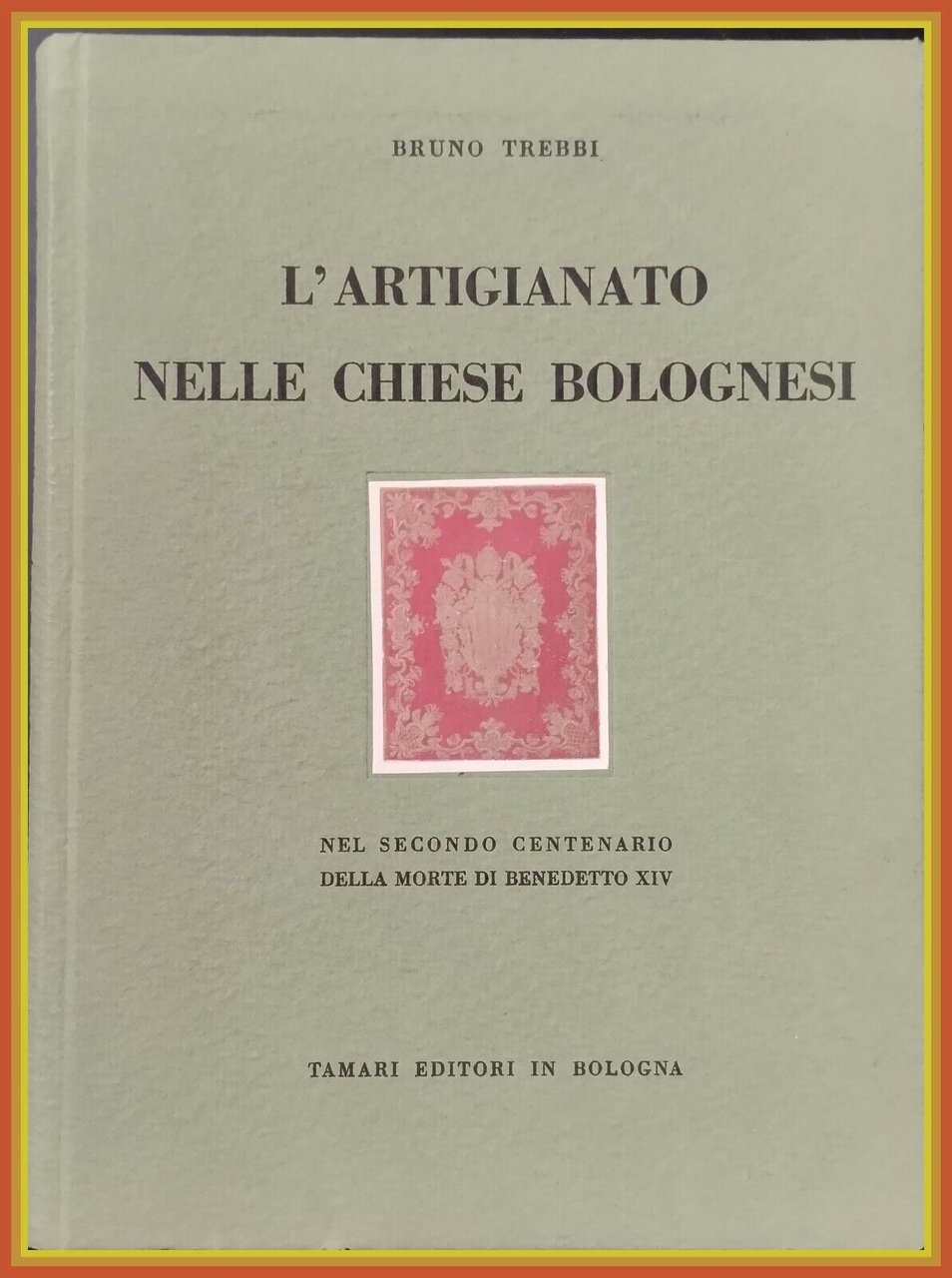 L'ARTIGIANATO NELLE CHIESE BOLOGNESI Trebbi 1958 Tamari Libro arte storia …