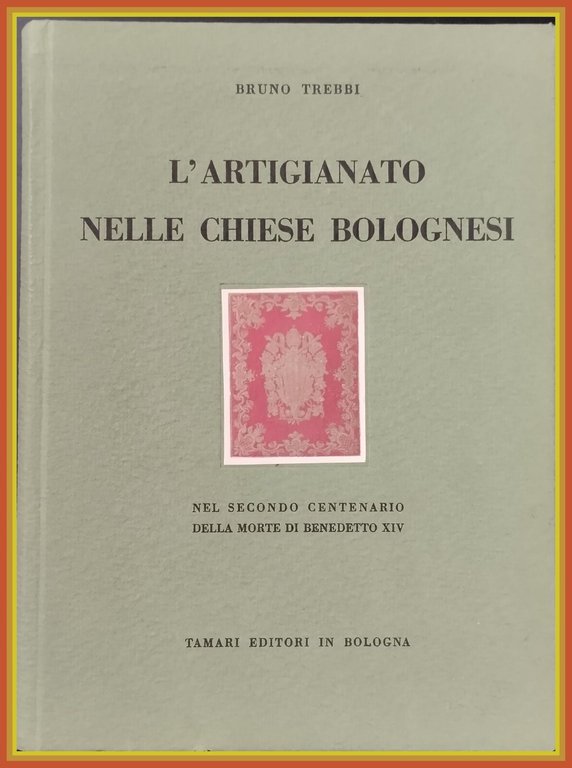 L'ARTIGIANATO NELLE CHIESE BOLOGNESI Trebbi 1958 Tamari Libro arte storia …