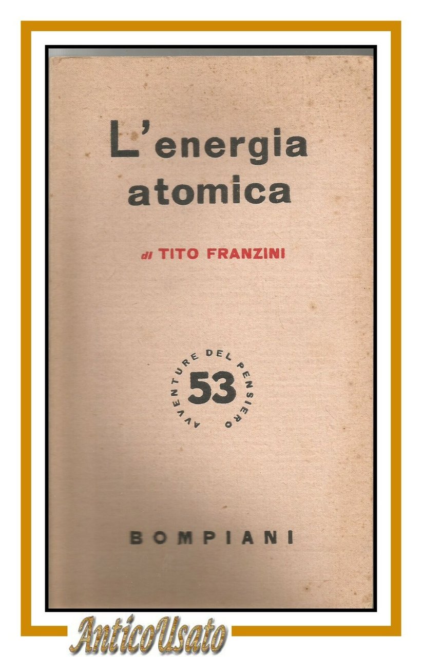 L'ENERGIA ATOMICA di Tito Franzini 1951 Bompiani libro fisica vintage …
