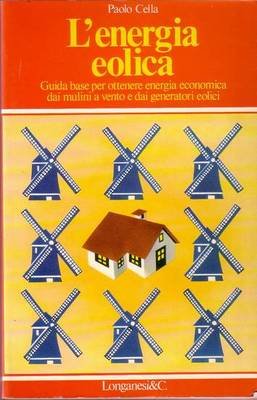 L'ENERGIA EOLICA di Paolo Cella guida base per ottenere energia …