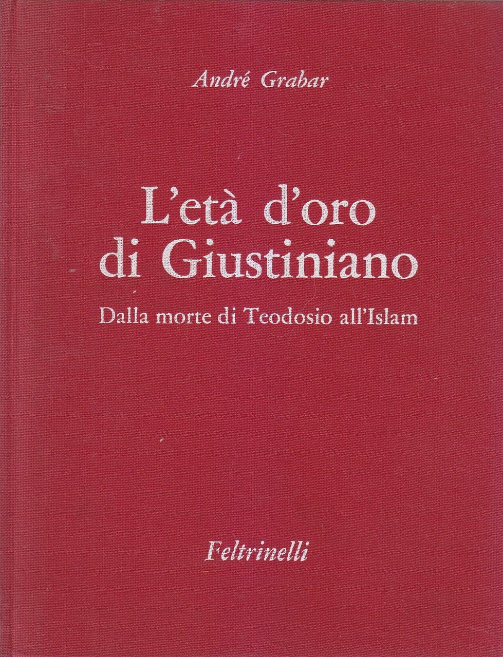 L'ETÀ D'ORO DI GIUSTINIANO dalla morte Teodosio all'Islam Andrè Grabar …