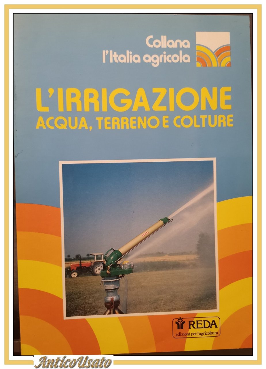 L'IRRIGAZIONE ACQUA TERRENO E COLTURE 1992 REDA edizioni per l'agricoltura …