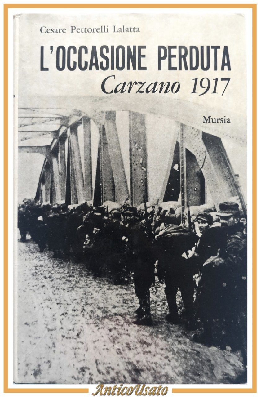 L'OCCASIONE PERDUTA CARZANO 1917 di Cesare Pettorelli Lalatta 1967 Mursia …
