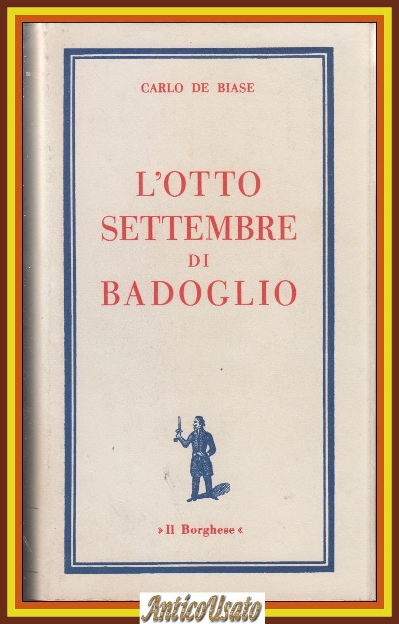 L'OTTO SETTEMBRE DI BADOGLIO Carlo de Biase 1968 Il Borghese …