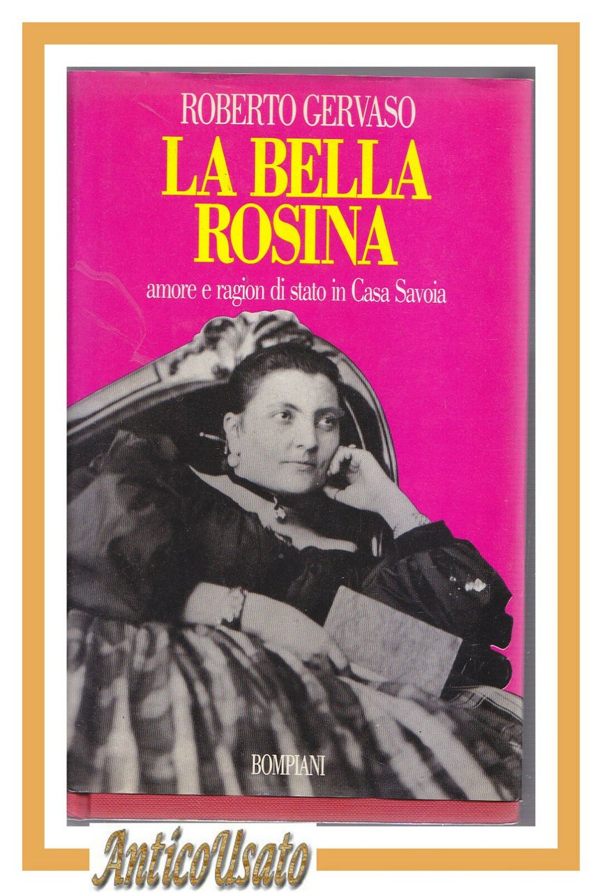 LA BELLA ROSINA di Roberto Gervaso 1991 Bompiani casa Savoia …