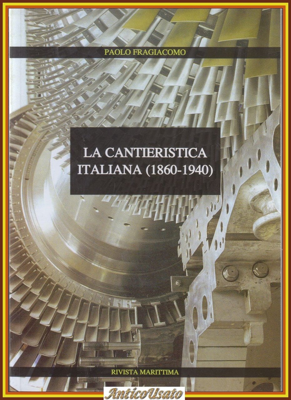 LA CANTIERISTICA ITALIANA 1860 1940 di Paolo Fragiacomo 2010 Rivista …