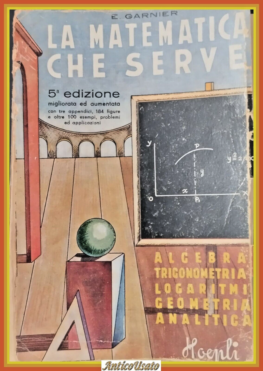 LA MATEMATICA CHE SERVE di Garnier 1945 Hoepli Libro algebra …
