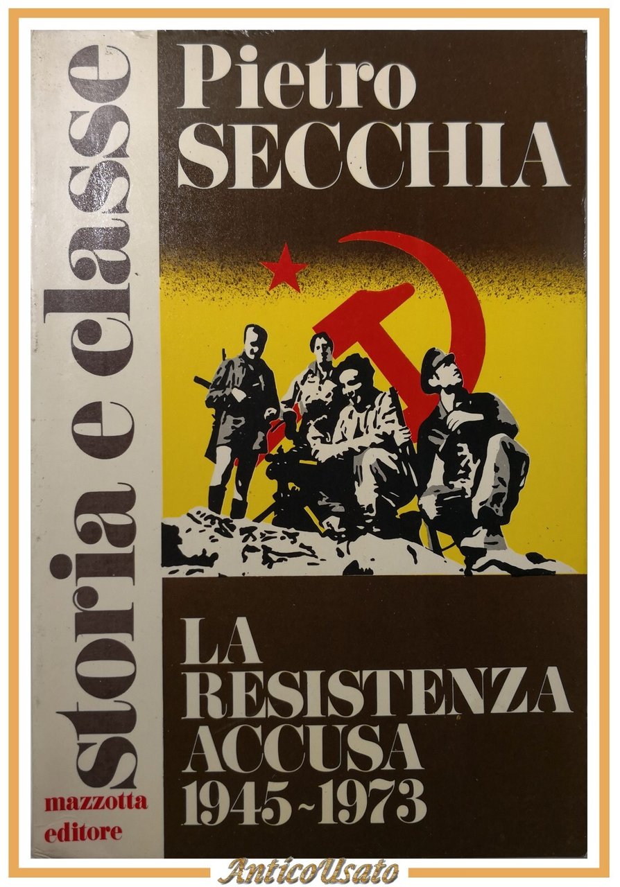 LA RESISTENZA ACCUSA 1945 1973 di Pietro Secchia 1973 Mazzotta …