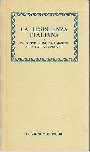 LA RESISTENZA ITALIANA DALL'OPPOSIZIONE AL FASCISMO ALLA LOTTA POPOLARE libro