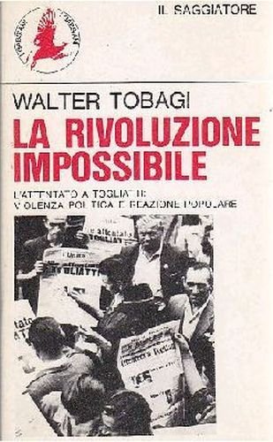 LA RIVOLUZIONE IMPOSSIBILE attentato a Togliatti violenza politica Walter Tobagi