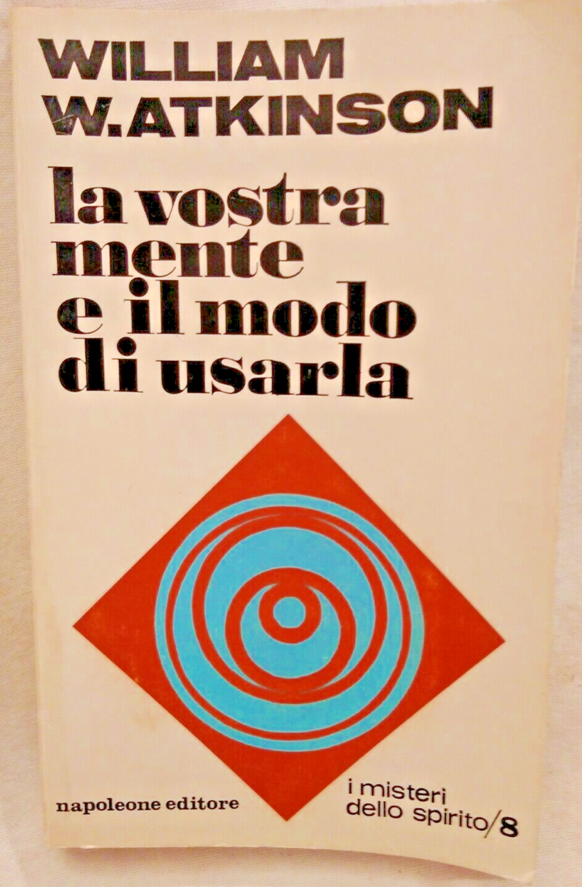 LA VOSTRA MENTE E IL MODO DI USARLA William Atkinson …