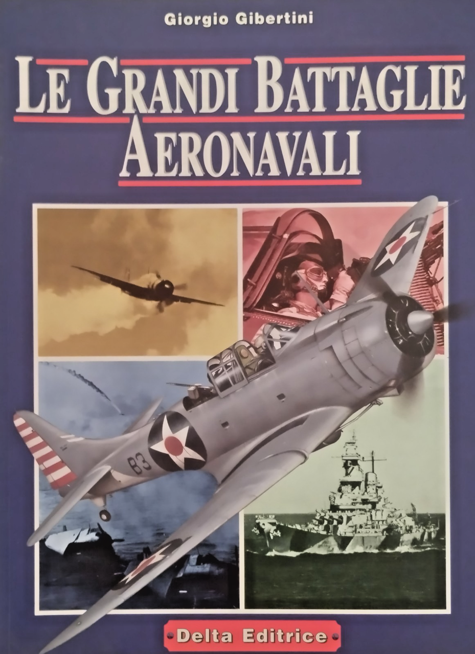 LE GRANDI BATTAGLIE AERONAVALI di Giorgio Gibertini 1998 Delta Libro