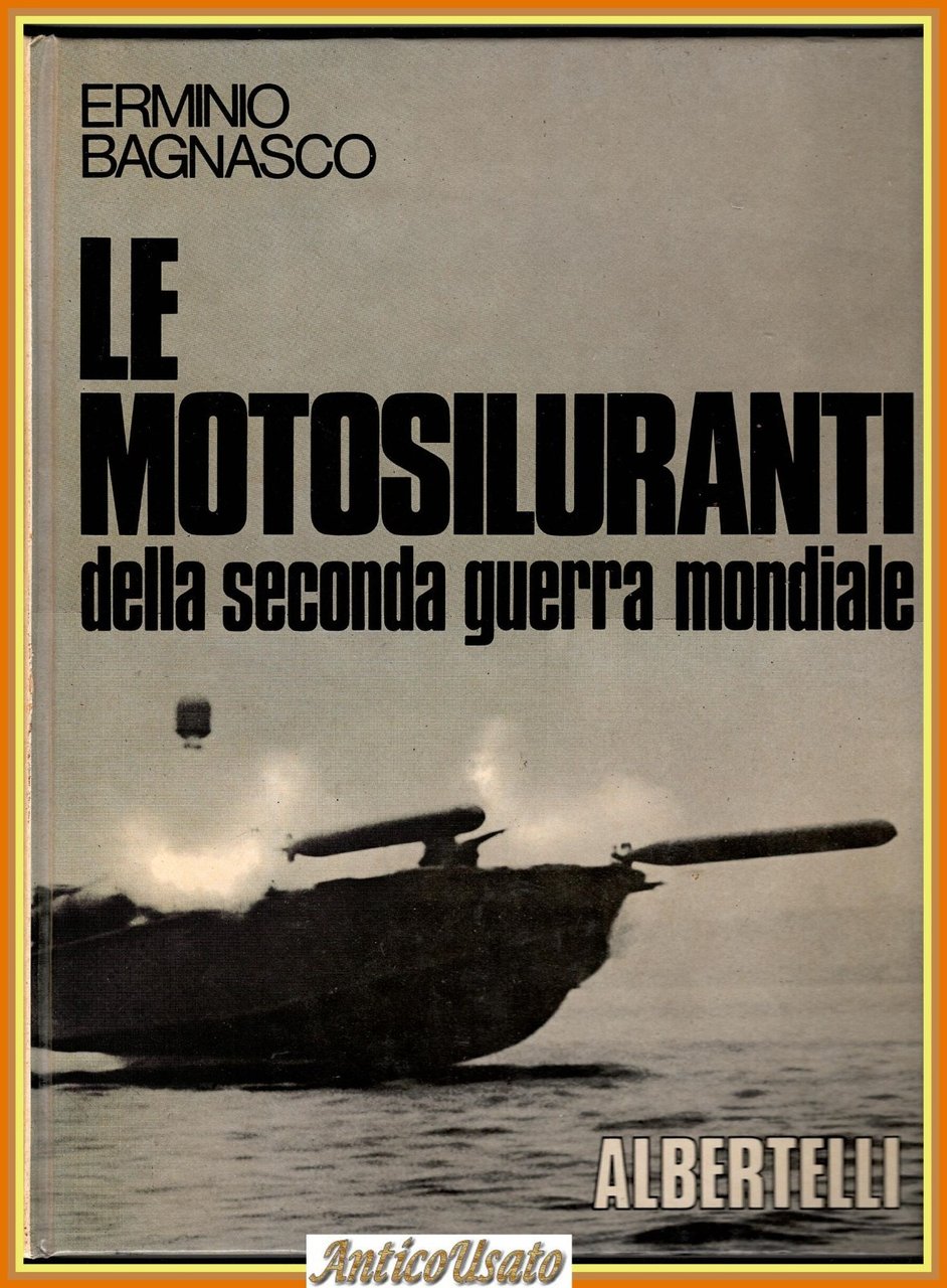 LE MOTOSILURANTI DELLA SECONDA GUERRA MONDIALE di Erminio Bagnasco 1977 …