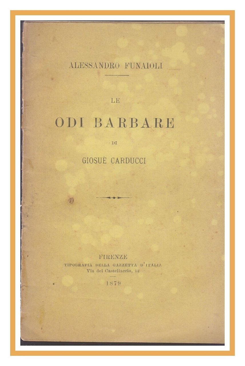 LE ODI BARBARE DI GIOSUE' CARDUCCI di Alessandro Funaioli 1879 …