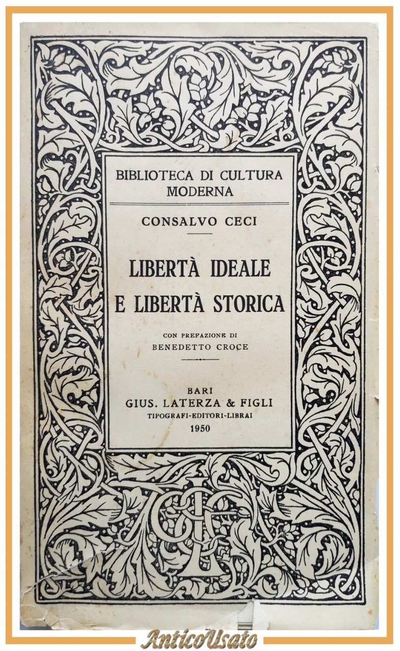 LIBERTÀ IDEALE E LIBERTÀ STORICA di Consalvo Ceci 1950 Laterza …