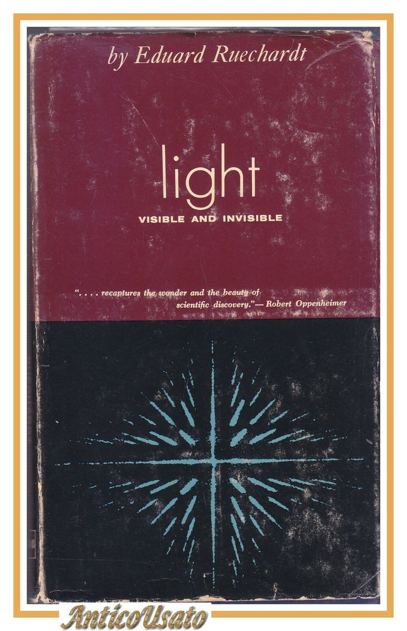 LIGHT VISIBLE AND INVISIBLE di Eduard Ruechardt 1958 University Michigan …
