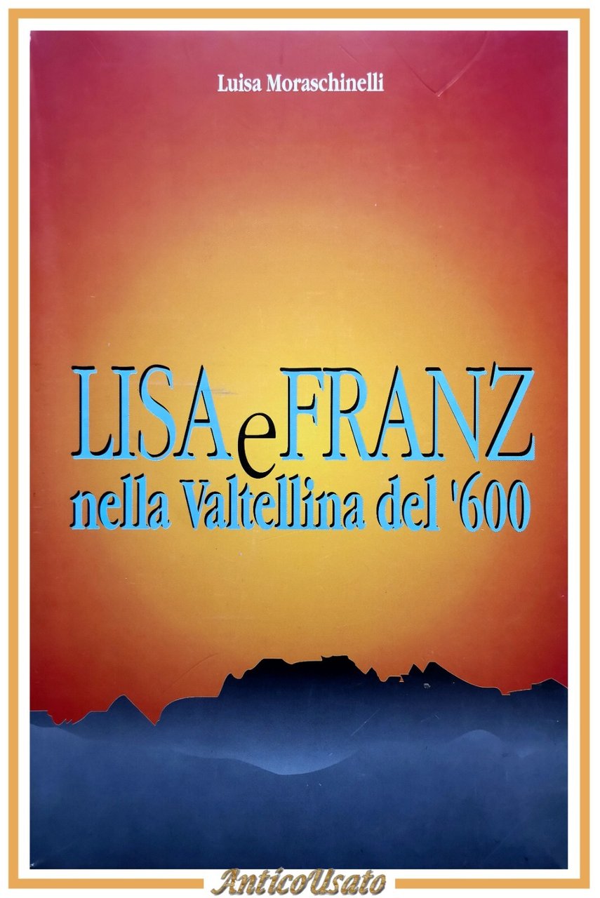 LISA E FRANZ NELLA VALTELLINA DEL '600 di Luisa Moraschinelli …