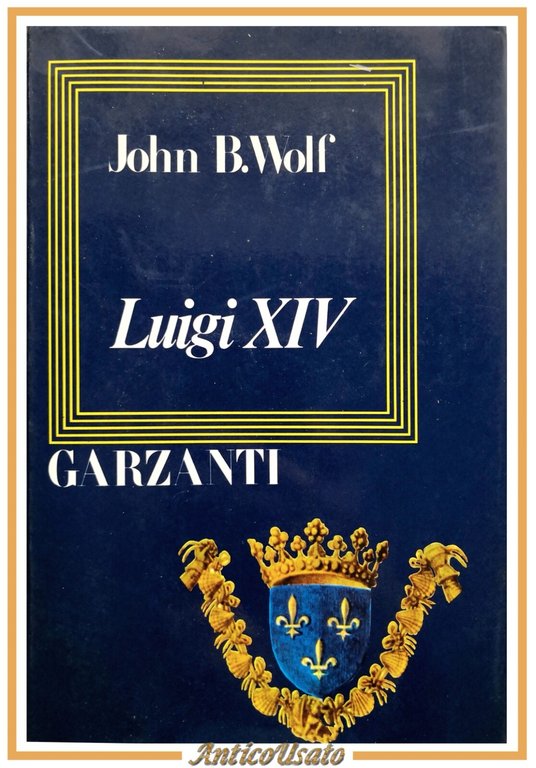 LUIGI XIV di John Wolf 1981 Garzanti libro biografia Re …