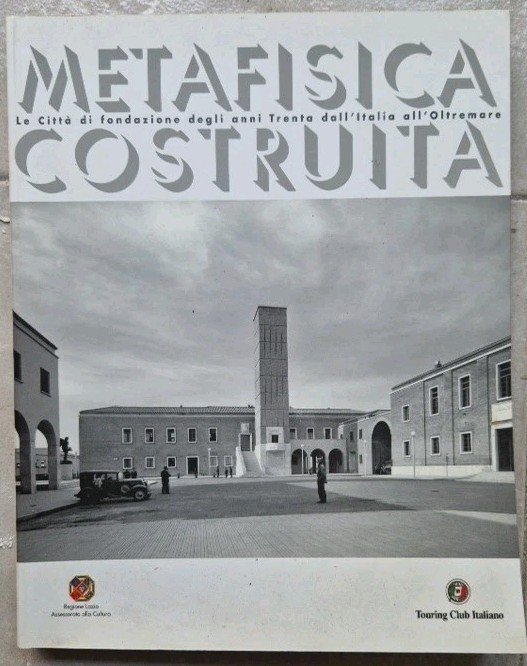 METAFISICA COSTRUITA La Città Di Fondazione Degli Anni Trenta Italia …