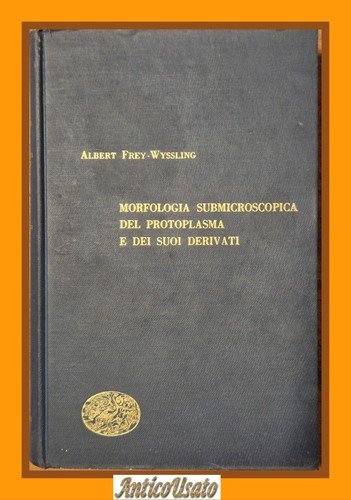 MORFOLOGIA SUBMICROSCOPICA DEL PROTOPLASMA di Frey Wyssling 1951 Einaudi Libro