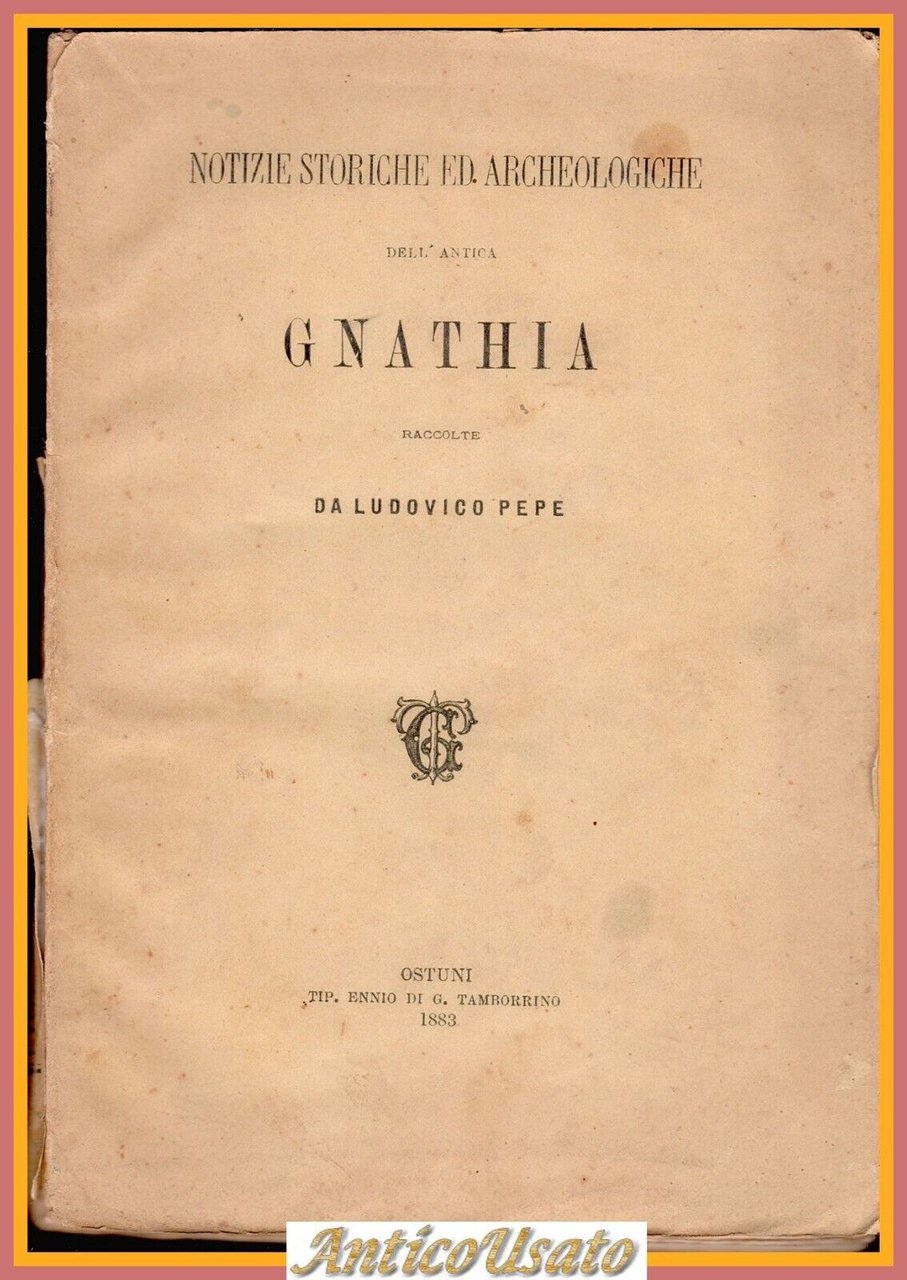 NOTIZIE STORICHE ARCHEOLOGICHE DELLA ANTICA GNATHIA di Ludovico Pepe 1883 …