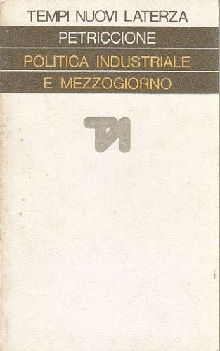 POLITICA INDUSTRIALE E MEZZOGIORNO di Sandro Petriccione 1976 Laterza Libro