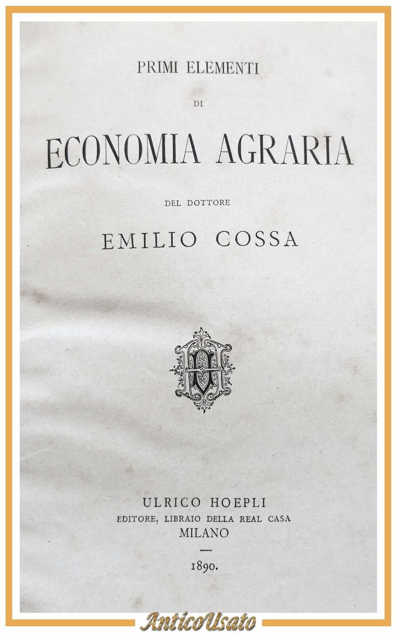 PRIMI ELEMENTI DI ECONOMIA AGRARIA Emilio Cossa 1890 Hoepli libro …