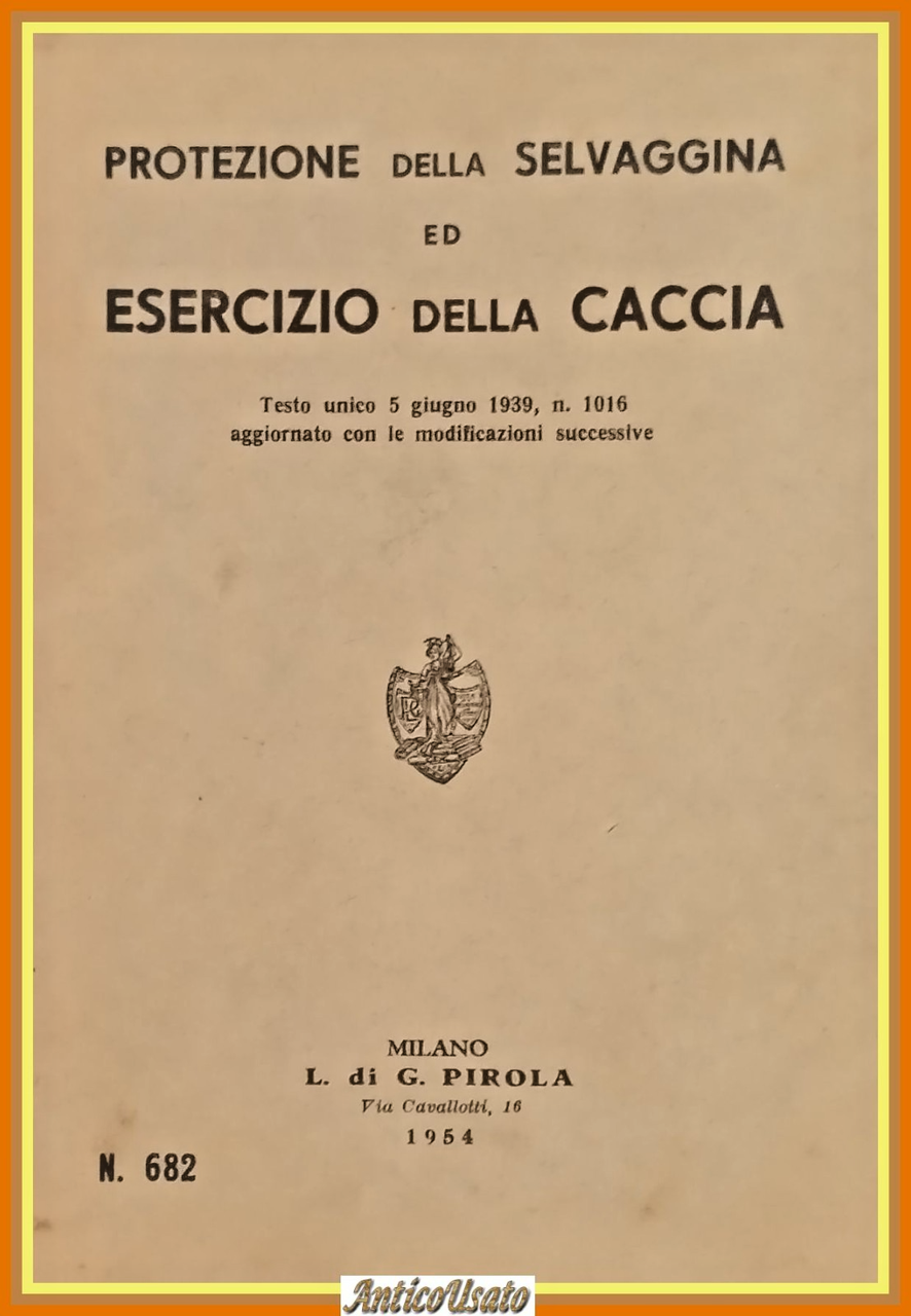PROTEZIONE DELLA SELVAGGINA ED ESERCIZIO DELLA CACCIA 1954 Pirola Libro