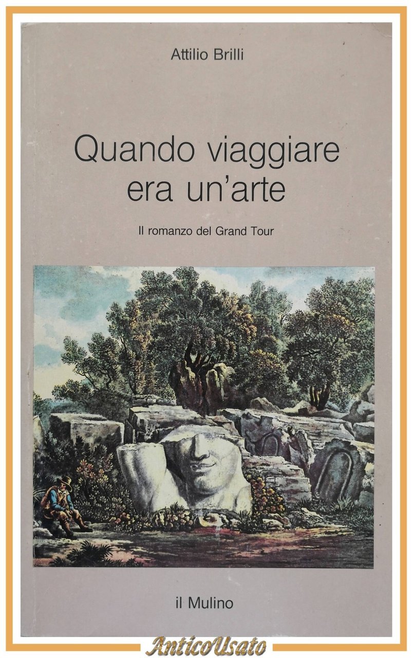 QUANDO VIAGGIARE ERA UN'ARTE di Attilio Brilli 1995 Il Mulino …