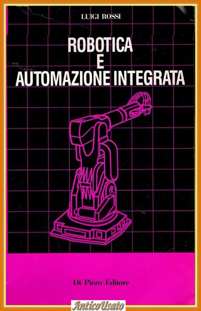 ROBOTICA E AUTOMAZIONE INTEGRATA di Luigi Rossi 1991 Di Piero … | Immagine principale