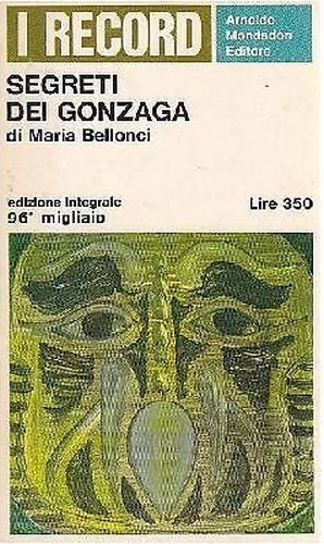 SEGRETI DEI GONZAGA di Maria Bellonci 1966 Mondadori libro biografia …
