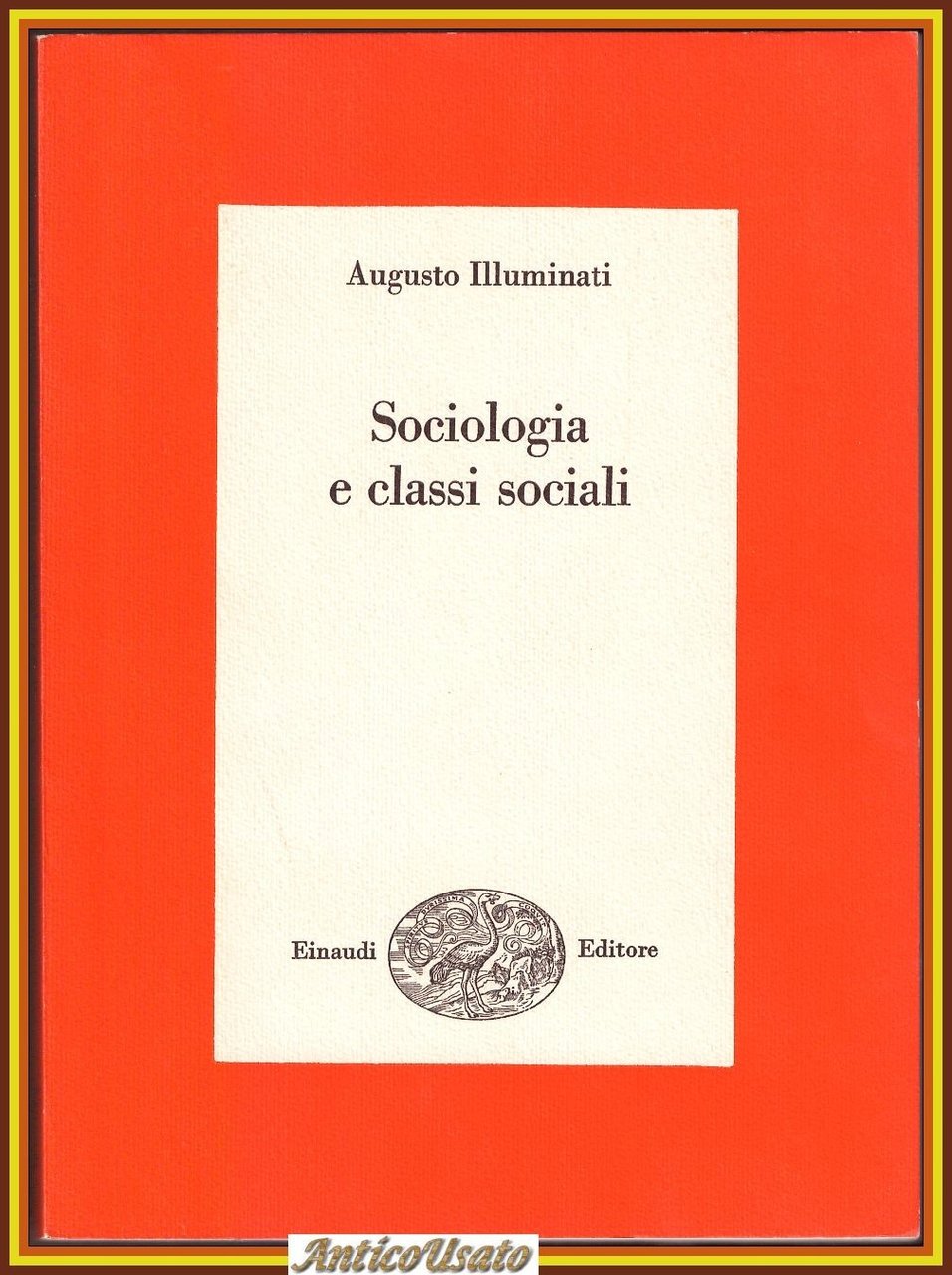 SOCIOLOGIA E CLASSI SOCIALI di Augusto Illuminati 1967 Einaudi Libro