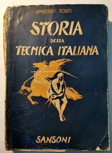 STORIA DELLA TECNICA ITALIANA Umberto Forti - Sansoni 1940 origini …
