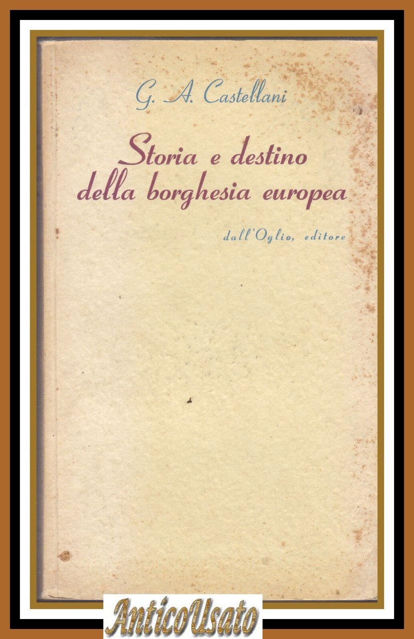 STORIA E DESTINO DELLA BORGHESIA EUROPEA di Castellani 1950 Dall'Oglio …