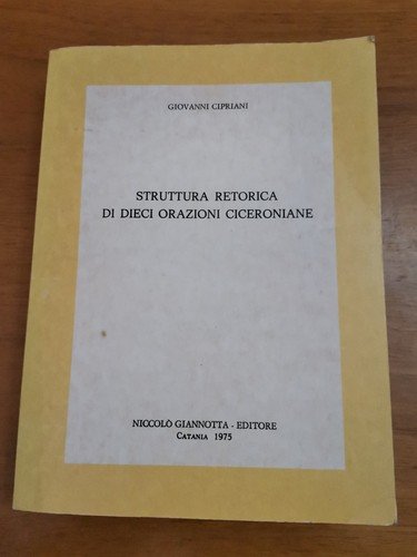 STRUTTURA RETORICA DI DIECI ORAZIONI CICERONIANE di Giovanni Cipriani 1975